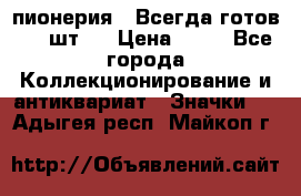 1.1) пионерия : Всегда готов ( 1 шт ) › Цена ­ 90 - Все города Коллекционирование и антиквариат » Значки   . Адыгея респ.,Майкоп г.